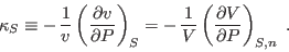 \begin{displaymath}
\kappa_S \equiv -  \frac1v \left(\frac{\partial v}{\partia...
..., \frac1V \left(\frac{\partial V}{\partial P}\right)_{S,n} \;.
\end{displaymath}