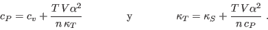 \begin{displaymath}
c_P = c_v + \frac{T V\alpha^2}{n \kappa_T} \qquad\qquad {...
...d\qquad \kappa_T = \kappa_S + \frac{T V\alpha^2}{n c_P} \; .
\end{displaymath}