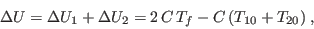 \begin{displaymath}
\Delta U = \Delta U_1 + \Delta U_2 = 2 C T_f - C (T_{10}+T_{20}) \;,
\end{displaymath}