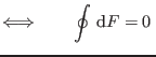 $\Longleftrightarrow \qquad\displaystyle
\oint  {\rm d}F = 0  $