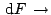 $ {\rm d}F  \to$
