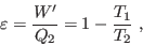 \begin{displaymath}
\varepsilon = \frac{W'}{Q_2} = 1-\frac{T_1}{T_2} \;,
\end{displaymath}