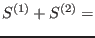 $S^{(1)}+S^{(2)}=$