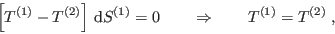 \begin{displaymath}
\left[T^{(1)}-T^{(2)}\right]  {\rm d}S^{(1)} = 0 \qquad \Rightarrow \qquad
T^{(1)} = T^{(2)} \; ,
\end{displaymath}