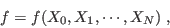 \begin{displaymath}
f = f(X_0,X_1,\cdots,X_N) \; ,
\end{displaymath}