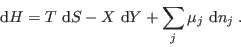 \begin{displaymath}
 {\rm d}H = T   {\rm d}S - X   {\rm d}Y + \sum_j \mu_j   {\rm d}n_j \;.
\end{displaymath}