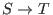 $S\rightarrow T $