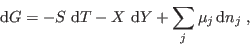 \begin{displaymath}
 {\rm d}G = - S   {\rm d}T - X   {\rm d}Y + \sum_j \mu_j  {\rm d}n_j \;,
\end{displaymath}