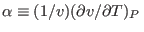 $\alpha\equiv (1/v)(\partial v/\partial T)_P $