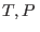 $T,P $