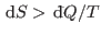 $ {\rm d}S> {\rm d}\!\bar{ }  Q/T$