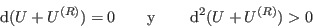 \begin{displaymath}
 {\rm d}(U+U^{(R)})=0 \qquad {\rm y} \qquad  {\rm d}^2(U+U^{(R)}) > 0  
\end{displaymath}