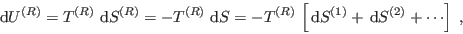 \begin{displaymath}
 {\rm d}U^{(R)} = T^{(R)}   {\rm d}S^{(R)} = - T^{(R)} ...
...left[  {\rm d}S^{(1)} +  {\rm d}S^{(2)} + \cdots \right] \;,
\end{displaymath}