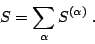 \begin{displaymath}
S = \sum_\alpha S^{(\alpha)} \;.
\end{displaymath}