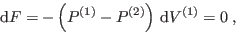 \begin{displaymath}
 {\rm d}F = - \left(P^{(1)}-P^{(2)}\right)  {\rm d}V^{(1)} = 0 \;,
\end{displaymath}