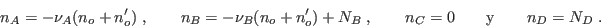 \begin{displaymath}
n_A=-\nu_A(n_o+n_o')\;, \qquad n_B=-\nu_B(n_o+n_o')+N_B\;, \qquad n_C=0
\qquad {\rm y} \qquad n_D=N_D \;.
\end{displaymath}