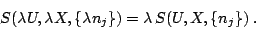 \begin{displaymath}
S(\lambda U,\lambda X,\{\lambda n_j\}) = \lambda  S(U,X,\{n_j\}) \;.
\end{displaymath}
