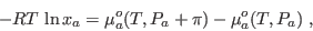 \begin{displaymath}
- RT \ln x_a = \mu_a^o(T,P_a+\pi)-\mu_a^o(T,P_a) \;,
\end{displaymath}