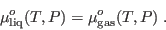 \begin{displaymath}
\mu^o_{\rm liq}(T,P) = \mu^o_{\rm gas}(T,P) \;.
\end{displaymath}