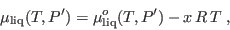 \begin{displaymath}
\mu_{\rm liq}(T,P') = \mu^o_{\rm liq}(T,P') - x R T \;,
\end{displaymath}