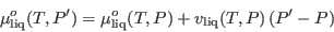 \begin{displaymath}
\mu^o_{\rm liq}(T,P') = \mu^o_{\rm liq}(T,P)+v_{\rm liq}(T,P) (P'-P)
\end{displaymath}