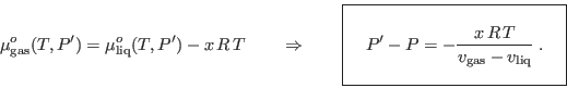 \begin{displaymath}
\mu^o_{\rm gas}(T,P') = \mu^o_{\rm liq}(T,P') - x R T \qq...
...v_{\rm gas}-v_{\rm liq} }\;.
\rule[-1.75em]{0em}{4em}$   }
\end{displaymath}
