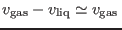 $v_{\rm gas}-{v_{\rm liq}} \simeq v_{\rm gas} $