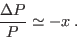 \begin{displaymath}
\frac{\Delta P}P \simeq -x \;.
\end{displaymath}