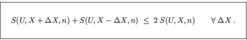 \begin{displaymath}
\fbox{   $\displaystyle S(U,X+\Delta X,n) + S(U,X-\Delta...
... \qquad \forall\;\Delta X\;. \rule[-1.75em]{0em}{4em} $   }
\end{displaymath}