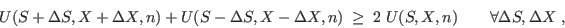 \begin{displaymath}
U(S+\Delta S,X+\Delta X,n) + U(S-\Delta S,X-\Delta X,n) \; \geq \;
2\; U(S,X,n) \qquad \forall \Delta S,\Delta X \;,
\end{displaymath}