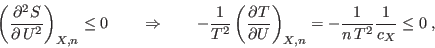 \begin{displaymath}
\left(\frac{\partialS}{\partial U}\right)_{X,n} \leq 0 \...
...al U}\right)_{X,n} =
- \frac 1{n T} \frac 1{c_X} \leq 0 \;,
\end{displaymath}