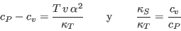 \begin{displaymath}
c_P - c_v = \frac{T v \alpha}{\kappa_T} \qquad {\rm y } \qquad
\frac{\kappa_S}{\kappa_T} = \frac{c_v}{c_P}
\end{displaymath}
