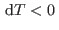 $ {\rm d}T<0 $