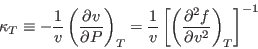 \begin{displaymath}
\kappa_T \equiv -\frac 1v \left(\frac{\partial v}{\partial ...
...t[\left(\frac{\partial^2 f}{\partial v^2}\right)_T\right]^{-1}
\end{displaymath}