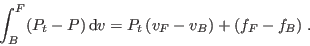 \begin{displaymath}
\int_B^F (P_t - P)  {\rm d}v = P_t  (v_F-v_B) + (f_F-f_B) \;.
\end{displaymath}