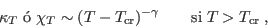 \begin{displaymath}
\kappa_T\;\mbox{ } \chi_T \sim (T-T_{\rm cr})^{-\gamma}
\qquad \mbox{si}\; T>T_{\rm cr} \;,
\end{displaymath}