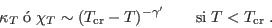 \begin{displaymath}
\kappa_T\;\mbox{ } \chi_T \sim (T_{\rm cr}-T)^{-\gamma'}
\qquad \mbox{si}\; T<T_{\rm cr} \;.
\end{displaymath}