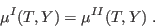 \begin{displaymath}
\mu^I(T,Y) = \mu^{II}(T,Y) \;.
\end{displaymath}