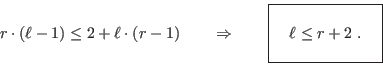 \begin{displaymath}
r\cdot(\ell-1) \leq 2+\ell\cdot(r-1) \qquad \Rightarrow \qq...
...box{   $ \ell \leq r+2\;. \rule[-1.25em]{0em}{3em} $   }
\end{displaymath}