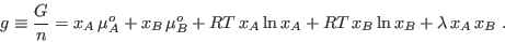 \begin{displaymath}
g \equiv \frac Gn = x_A \mu_A^o + x_B \mu_B^o + RT x_A \ln x_A +
RT x_B \ln x_B + \lambda x_A x_B \;.
\end{displaymath}
