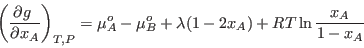 \begin{displaymath}
\left(\frac{\partial g }{\partial x_A}\right)_{T,P} = \mu_A^o -\mu_B^o +
\lambda (1-2x_A) + RT \ln\frac{x_A}{1-x_A}
\end{displaymath}