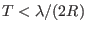 $T<\lambda/(2R) $