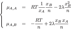 \begin{displaymath}
\left\{
\begin{array}{ccl}
\mu_{A,A} &=& \displaystyle RT...
...e -\frac{RT}n + 2\lambda \frac{x_B x_A}n
\end{array} \right.
\end{displaymath}
