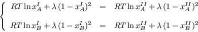 \begin{displaymath}
\left\{
\begin{array}{rcl}
RT \ln x_A^I + \lambda\,(1-x_A^...
...RT \ln x_B^{II} +
\lambda\,(1-x_B^{II})^2
\end{array}\right.
\end{displaymath}