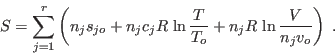 \begin{displaymath}
S = \sum_{j=1}^r \left( n_j s_{jo} + n_j c_j R \ln \frac T{T_o} +
n_j R  \ln\frac V{n_j v_o} \right) \;.
\end{displaymath}