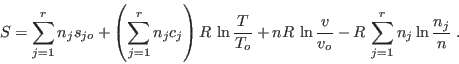 \begin{displaymath}
S = \sum_{j=1}^r n_j s_{jo} +
\left( \sum_{j=1}^r n_j c_j ...
...  \ln\frac {v}{v_o} - R \sum_{j=1}^r n_j \ln \frac{n_j}n \;.
\end{displaymath}