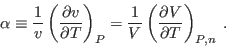 \begin{displaymath}
\alpha \equiv \frac1v \left(\frac{\partial v}{\partial T}\r...
...
\frac1V \left(\frac{\partial V}{\partial T}\right)_{P,n} \;.
\end{displaymath}