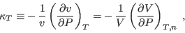 \begin{displaymath}
\kappa_T \equiv -  \frac1v \left(\frac{\partial v}{\partia...
..., \frac1V \left(\frac{\partial V}{\partial P}\right)_{T,n} \;,
\end{displaymath}