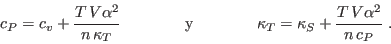 \begin{displaymath}
c_P = c_v + \frac{T V\alpha^2}{n \kappa_T} \qquad\qquad {...
...d\qquad \kappa_T = \kappa_S + \frac{T V\alpha^2}{n c_P} \; .
\end{displaymath}