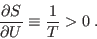 \begin{displaymath}
\frac{\partial S}{\partial U} \equiv \frac1T>0 \;.
\end{displaymath}